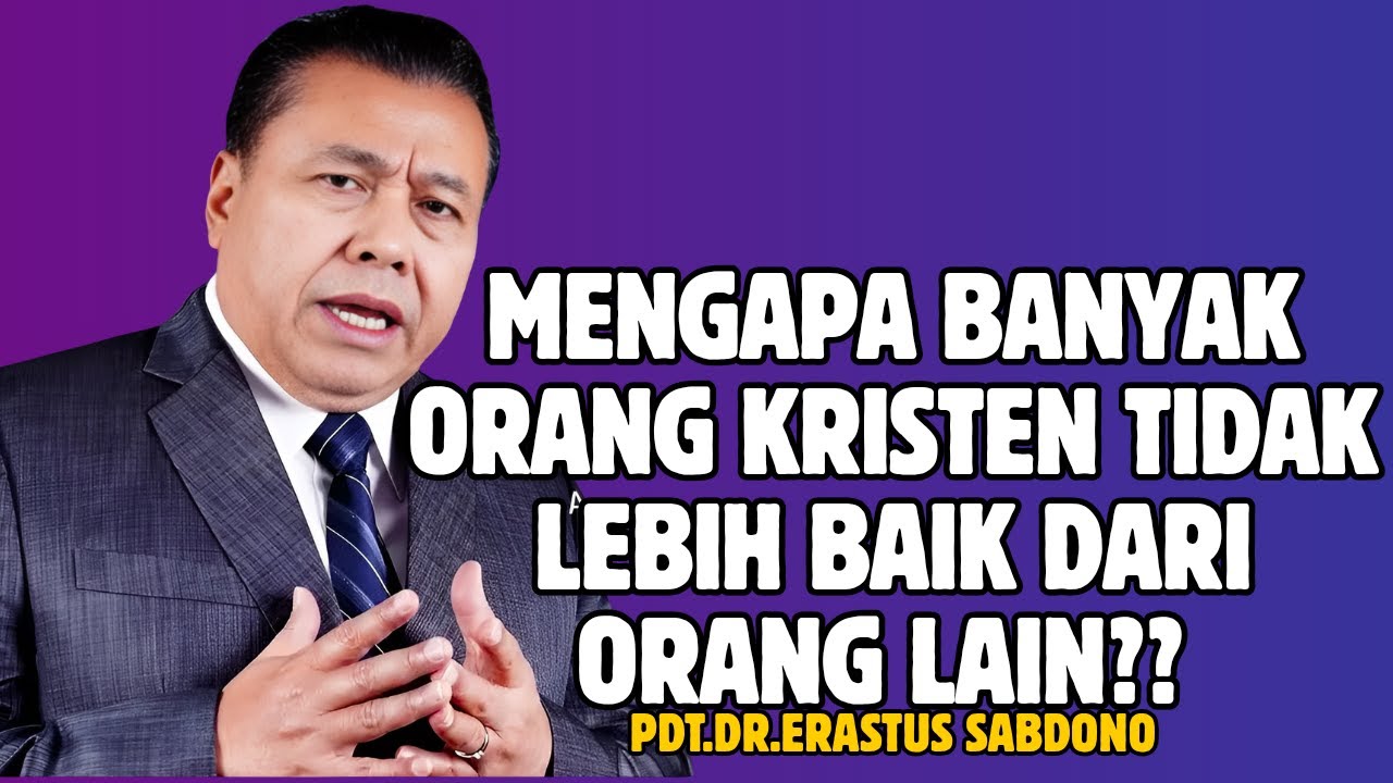 MENGAPA BANYAK ORANG KRISTEN TIDAK LEBIH BAIK DARI ORANG LAIN?? |PDT.DR. ERASTUS SABDONO