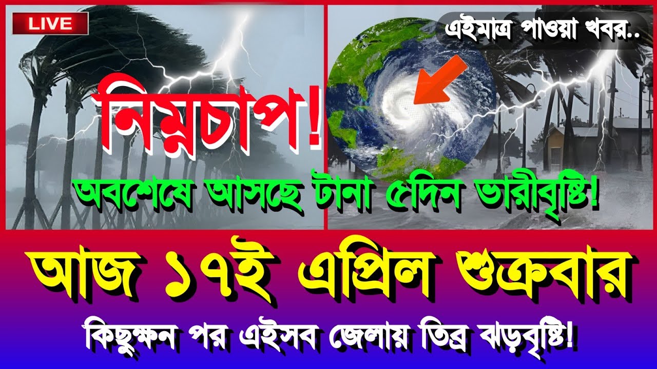 আজকের আবহাওয়ার খবর | নিম্নচাপ, ঘূর্ণিঝড় ও বৃষ্টি সতর্কতা | Bangladesh Weather Update | 17 April 2026
