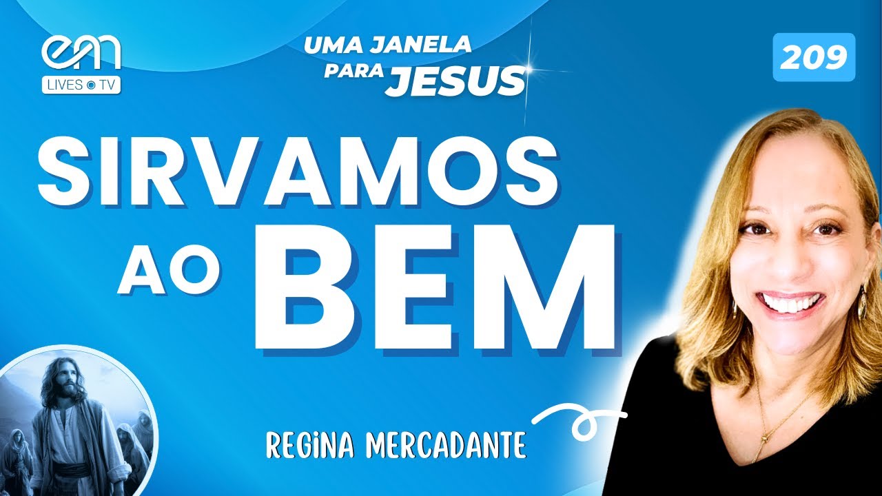SIRVAMOS AO BEM — A LUZ DO CRISTO EM AÇÃO | Uma Janela para Jesus #209 | Regina Mercadante
