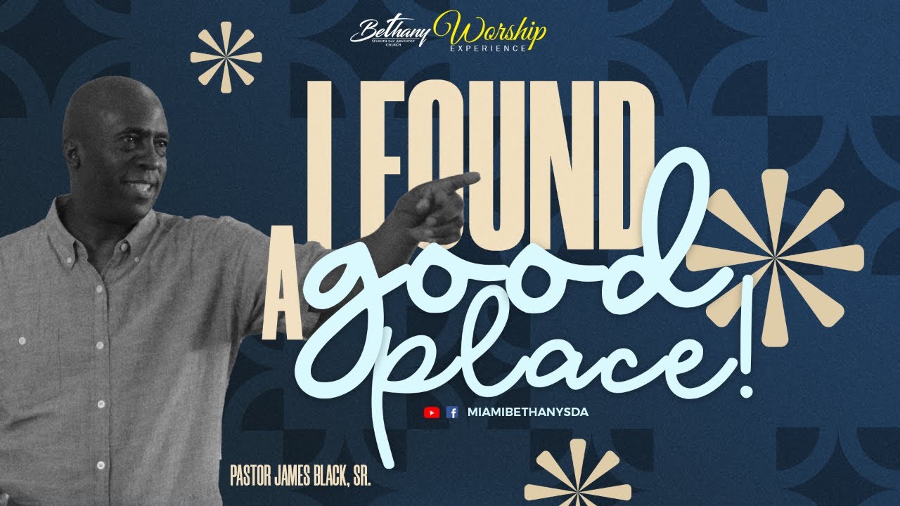 I found A Good Place | Pastor James Black Sr. | Miami Bethany SDA