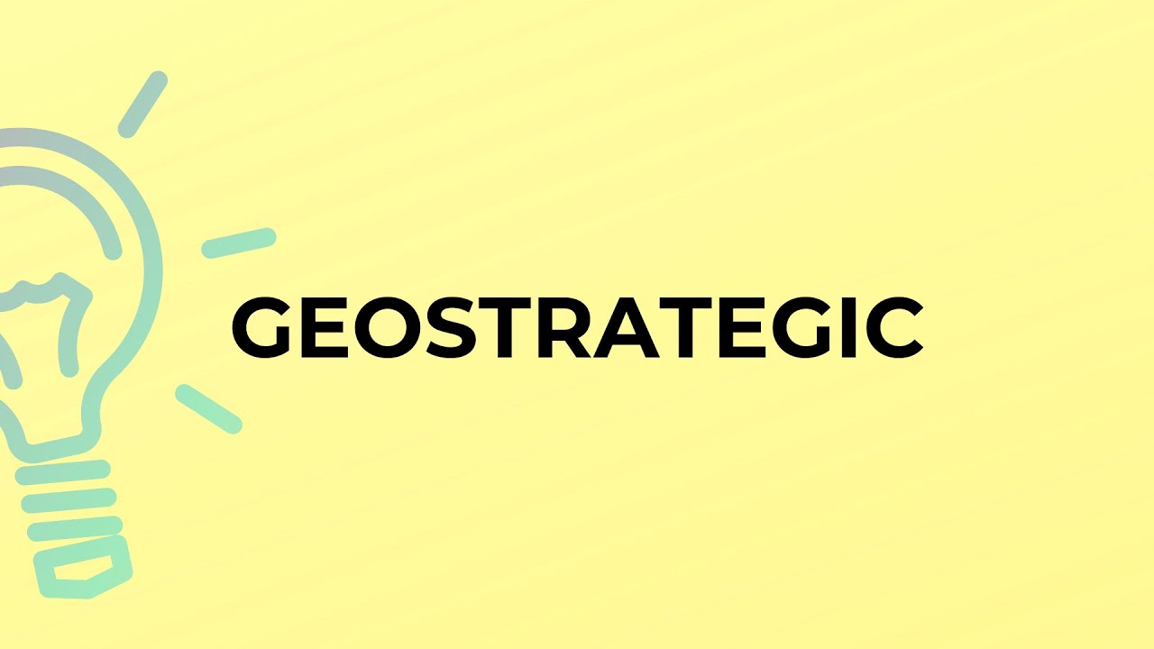 What is the meaning of the word GEOSTRATEGIC?