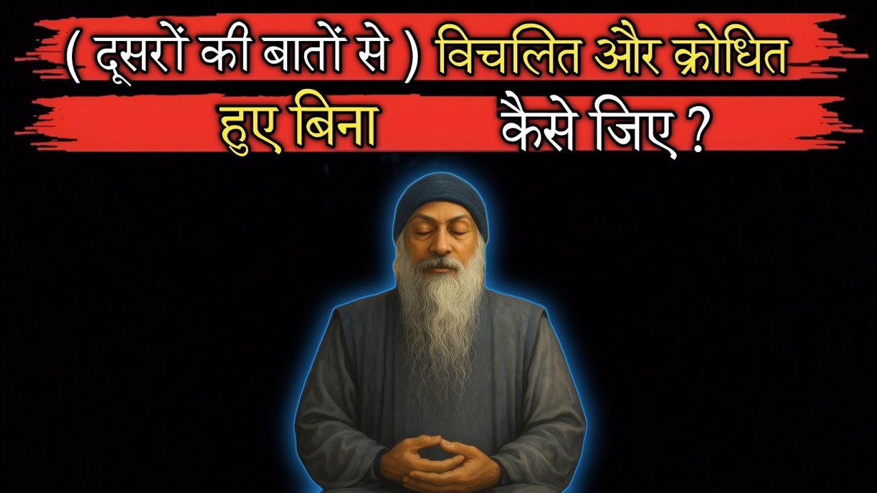 Osho :- ( दूसरों की बातों से ) विचलित और क्रोधित हुए बिना कैसे जिए ?