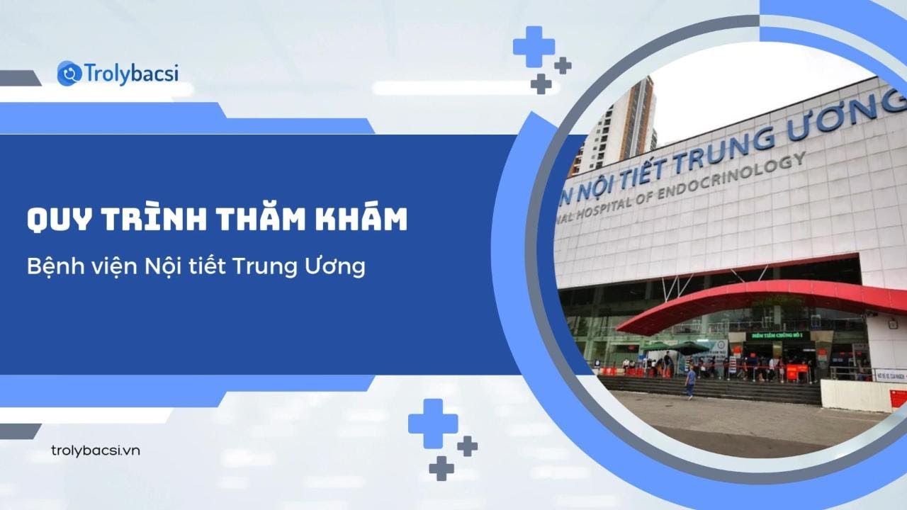 QUY TRÌNH THĂM KHÁM TẠI BỆNH VIỆN NỘI TIẾT TRUNG ƯƠNG