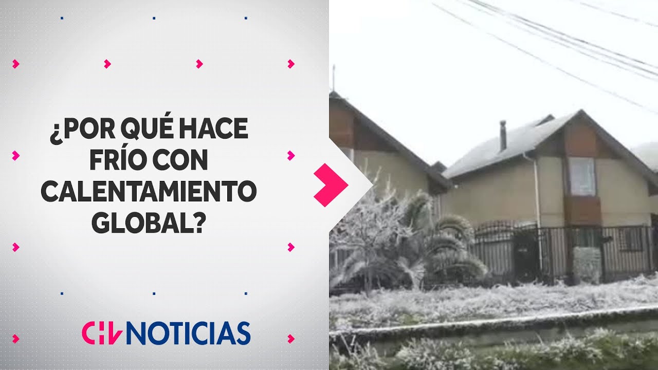 ALERTA CLIM&Aacute;TICA | Por qu&eacute; hace fr&iacute;o con calentamiento global y primera nevada industrial en Chile