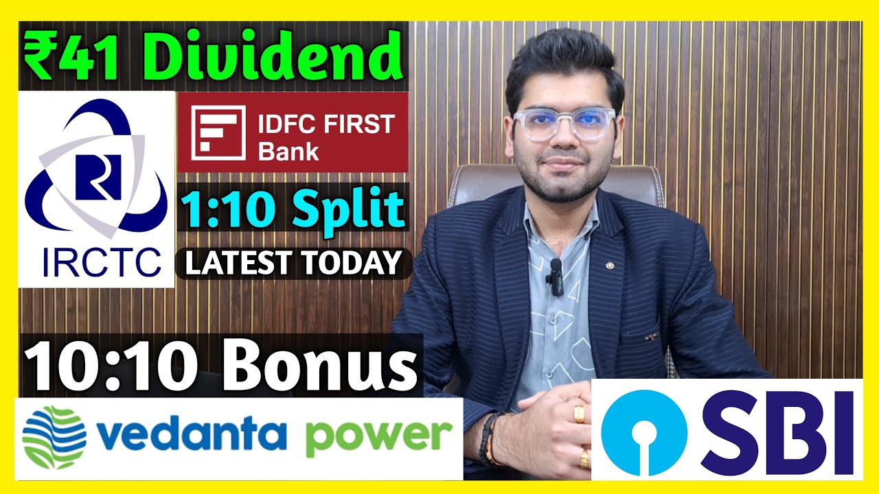 SBI Bank + IDFC First Bank, IRCTC, Vedanta Power Declared High Dividend, Bonus & Split