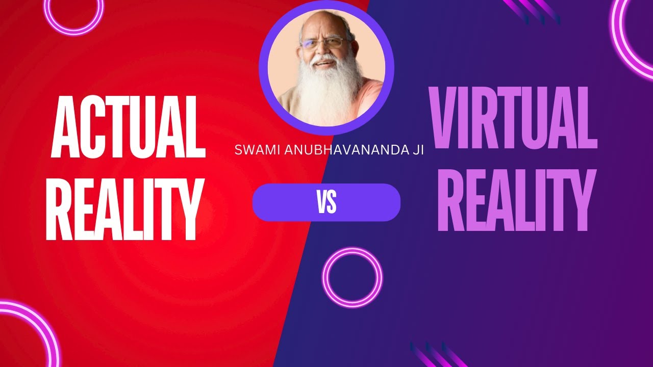 Swami Anubhavananda Ji's Talk - Actual vs Virtual Reality