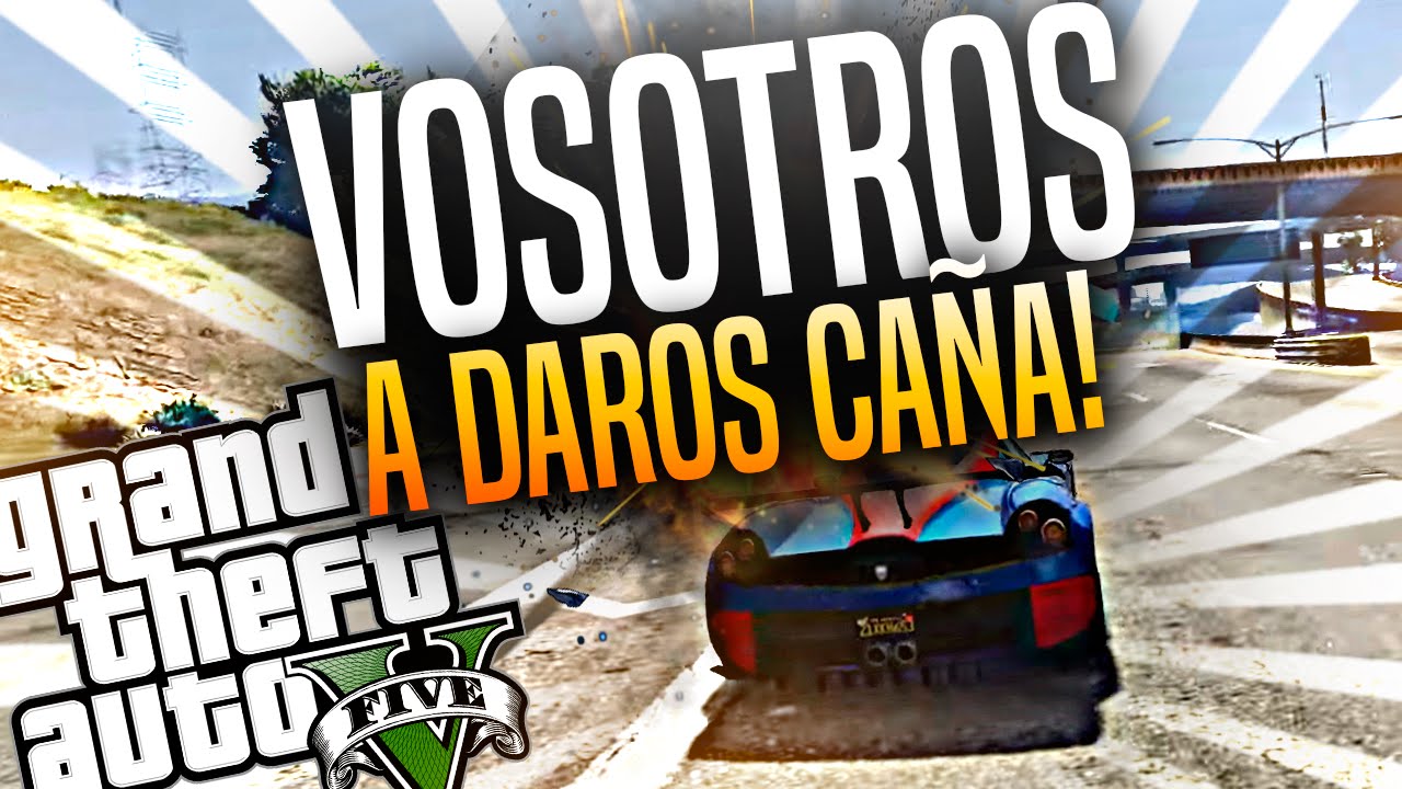 VOSOTROS A DAROS CAÑA 