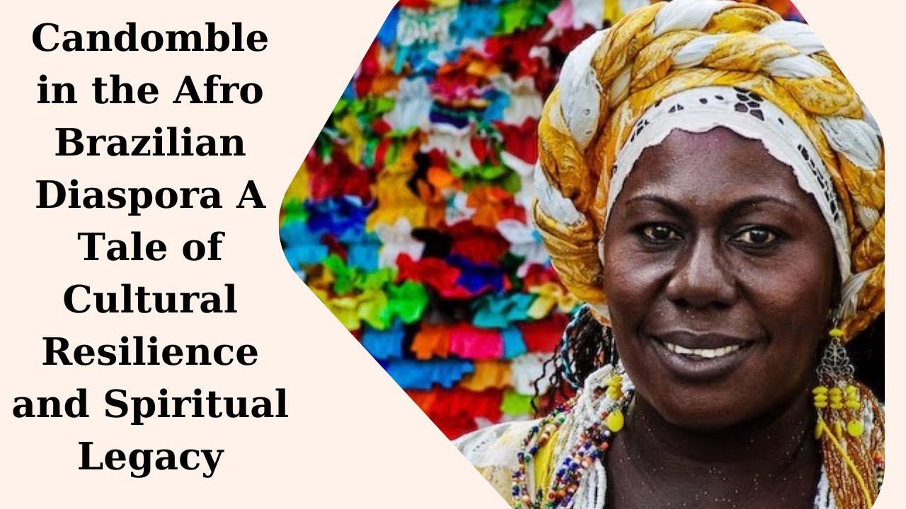 Candomble in the Afro Brazilian Diaspora A Tale of Cultural Resilience and Spiritual Legacy