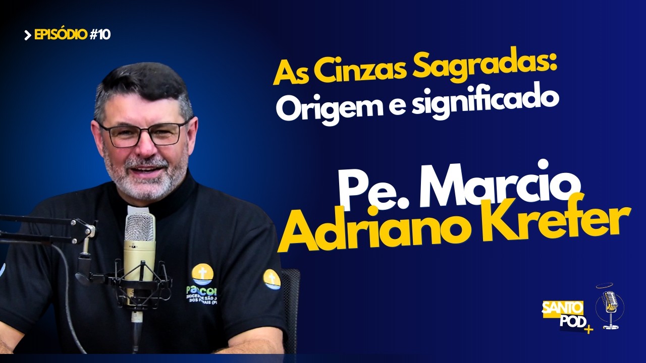 PE. MARCIO ADRIANO KREFER | AS CINZAS SAGRADAS: ORIGEM E SIGNIFICADO - EP #10