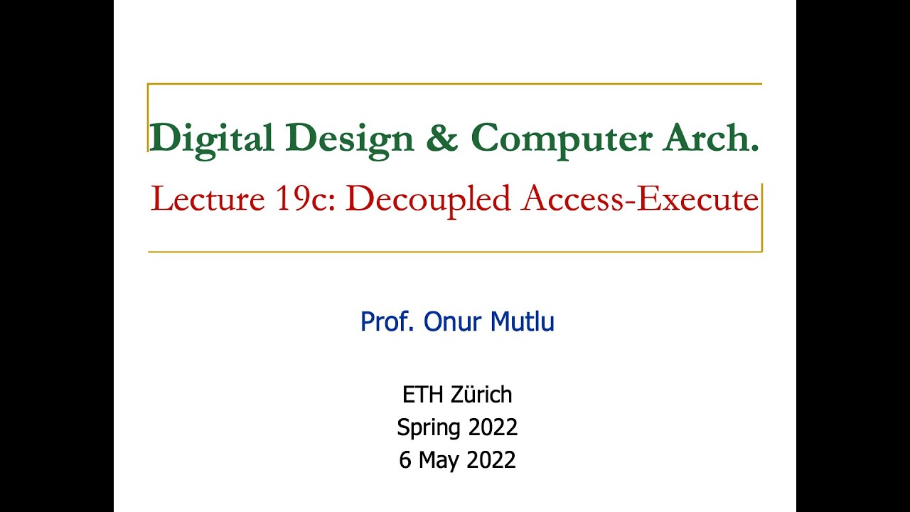 Digital Design & Computer Architecture - Lecture 19c: Decoupled Access-Execute Arch. (Spring 2022)