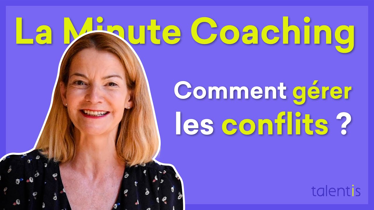 La Minute Coaching Professionnel #44 : Comment gérer les conflits ? - Talentis
