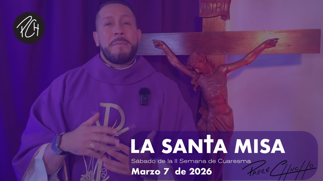 Padre Chucho - La Santa Misa (Sábado 7 de marzo)