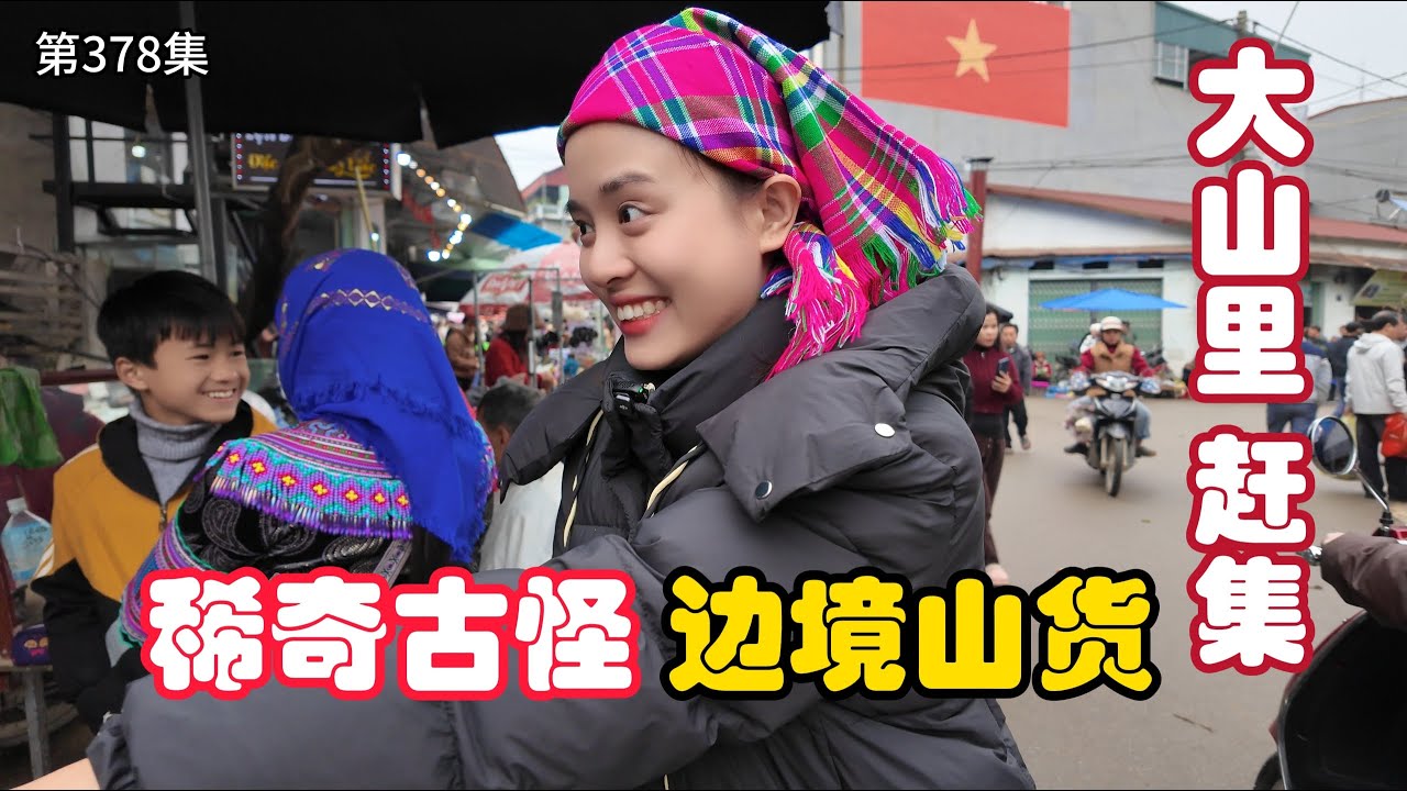 第378集，越南大山里赶集，稀奇古怪的山货市场？ 边境物价对比中国天壤之别！