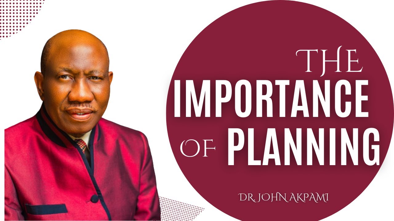 Dr. John Akpami - The Importance of Planning
