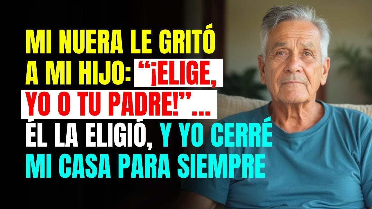Mi NUERA le gritó a mi HIJO  ‘¡Elige, yo o tu padre!’… él la eligió, y yo cerré mi CASA para siemp