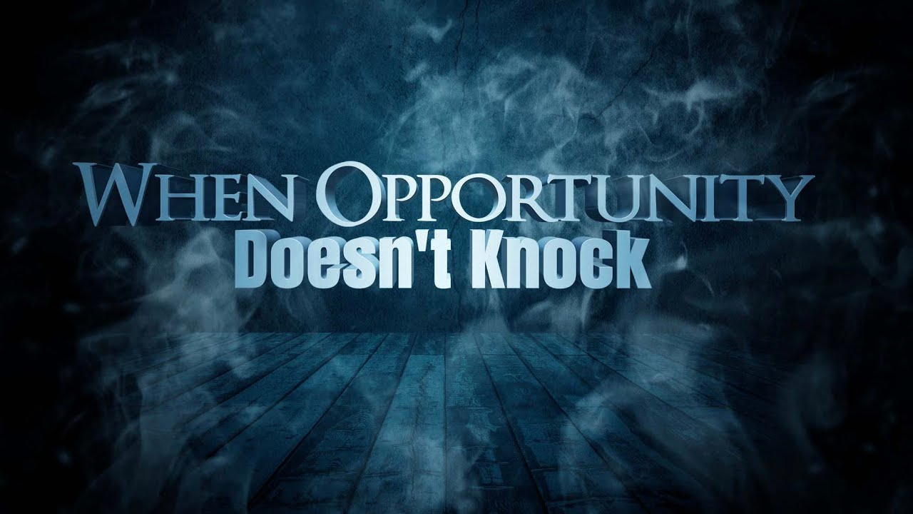 When Opportunity Doesn't Knock Part 1- Pastor John Patterson