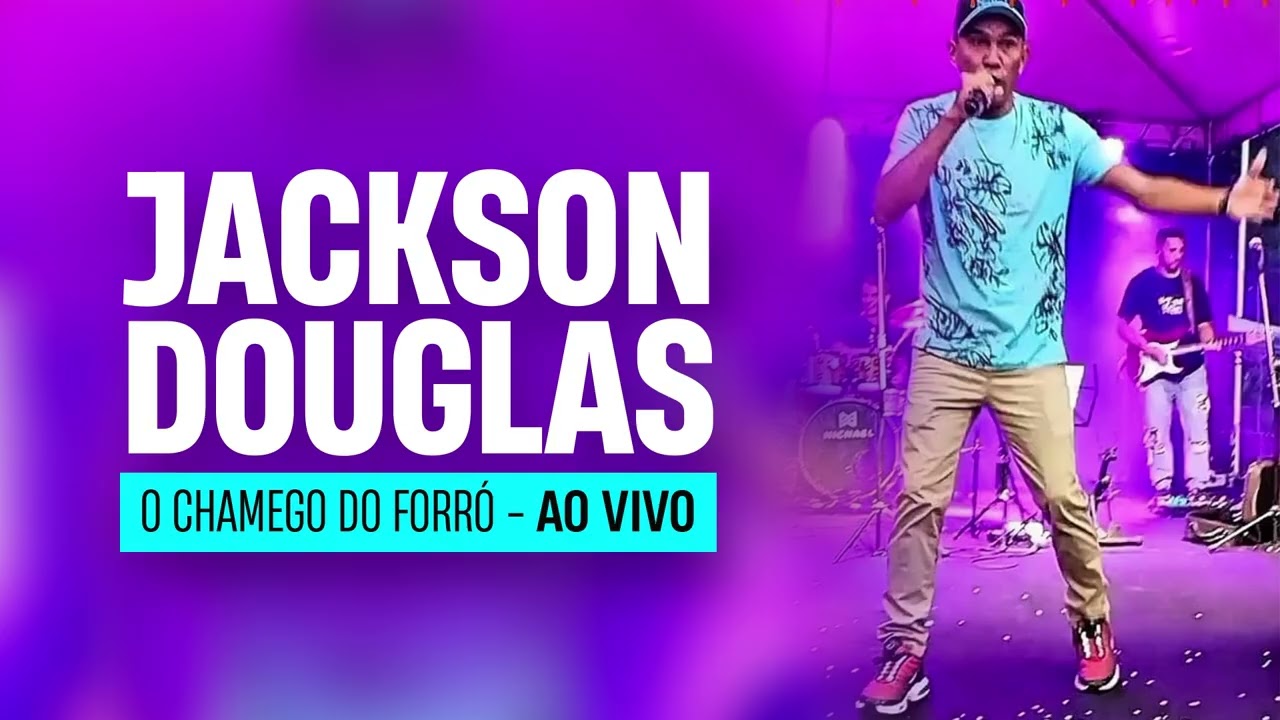 JACKSON DOUGLAS  - O CHAMEGO DO FORRÓ - AO VIVO