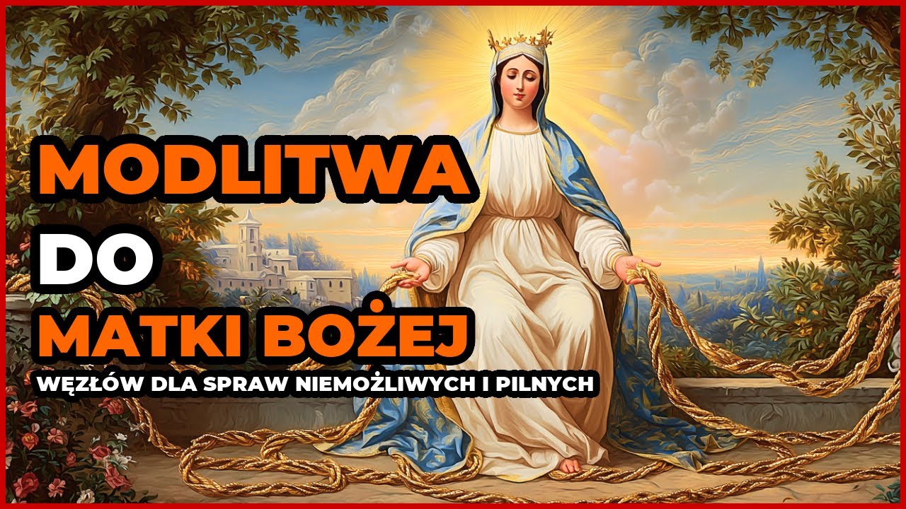 MODLITWA do Matki Bożej Węzłów dla spraw NIEMOŻLIWYCH i PILNYCH