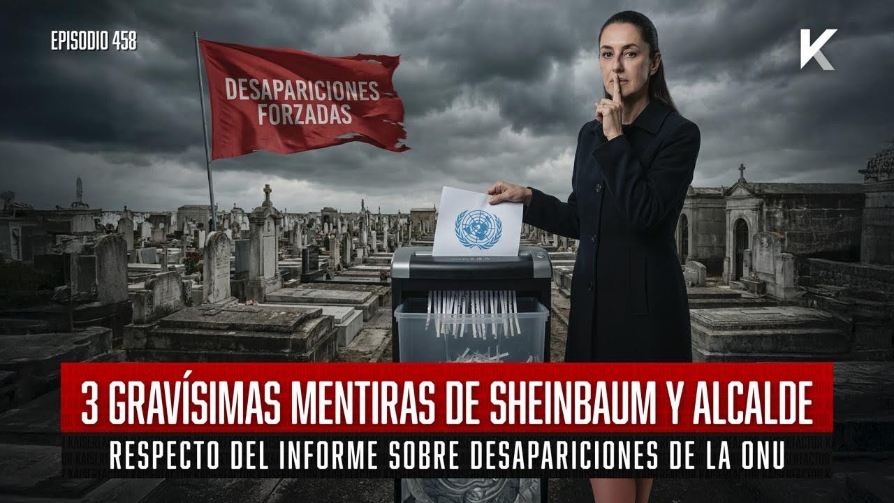 3 grav&iacute;simas mentiras de Sheinbaum y Alcalde respecto del Informe sobre Desapariciones de la ONU