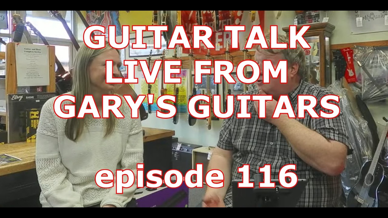 Guitar Talk - Live from Gary's Guitars - Episode 116