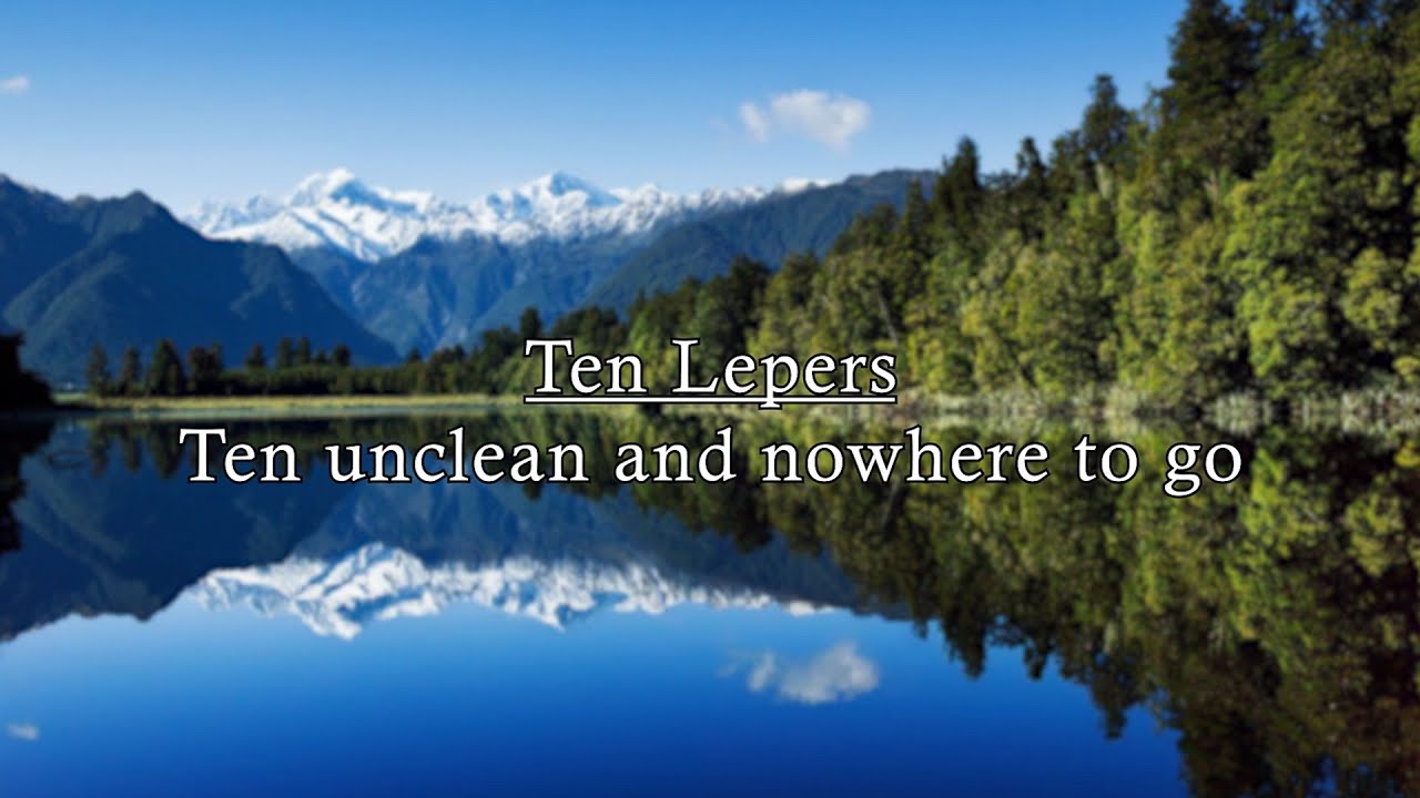 Ten Lepers - Ten Unclean and nowhere to go