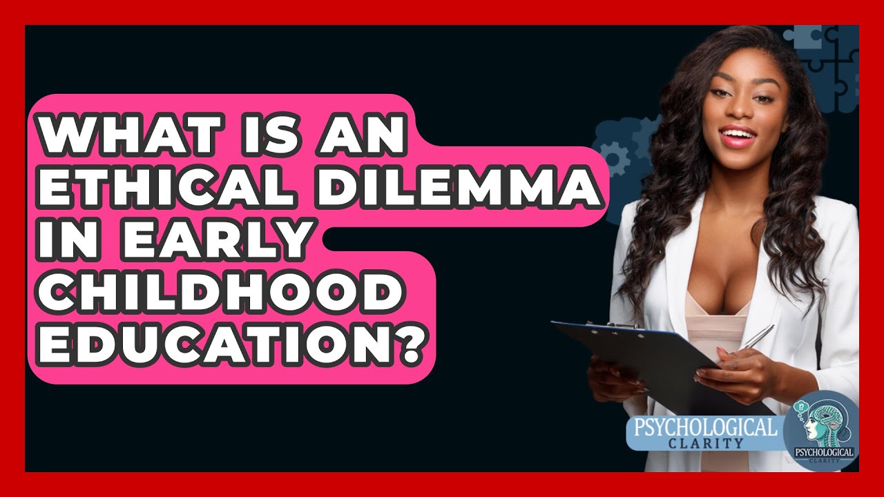 What Is An Ethical Dilemma In Early Childhood Education? - Philosophy Beyond
