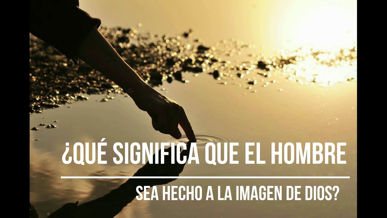 ¿Qué significa que el hombre sea hecho a imagen y semejanza de Dios?