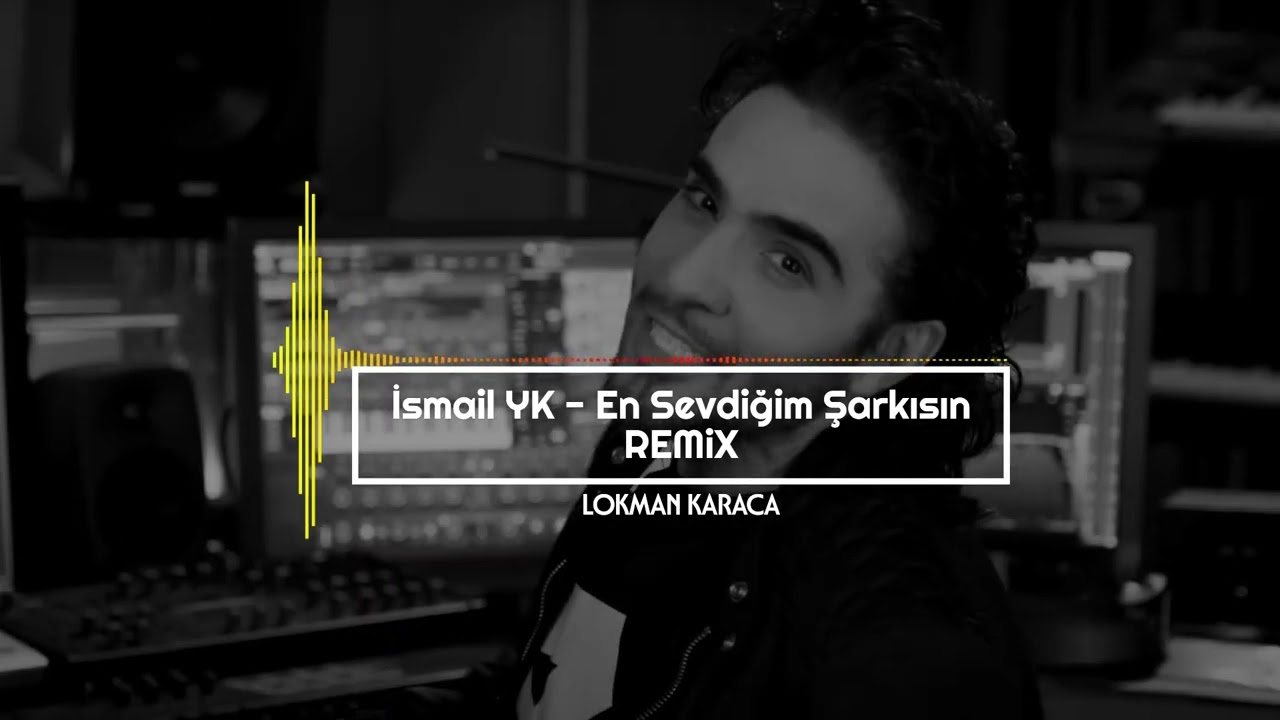 İsmail YK - En Sevdiğim Şarkısın Remix ( Lokman Karaca )