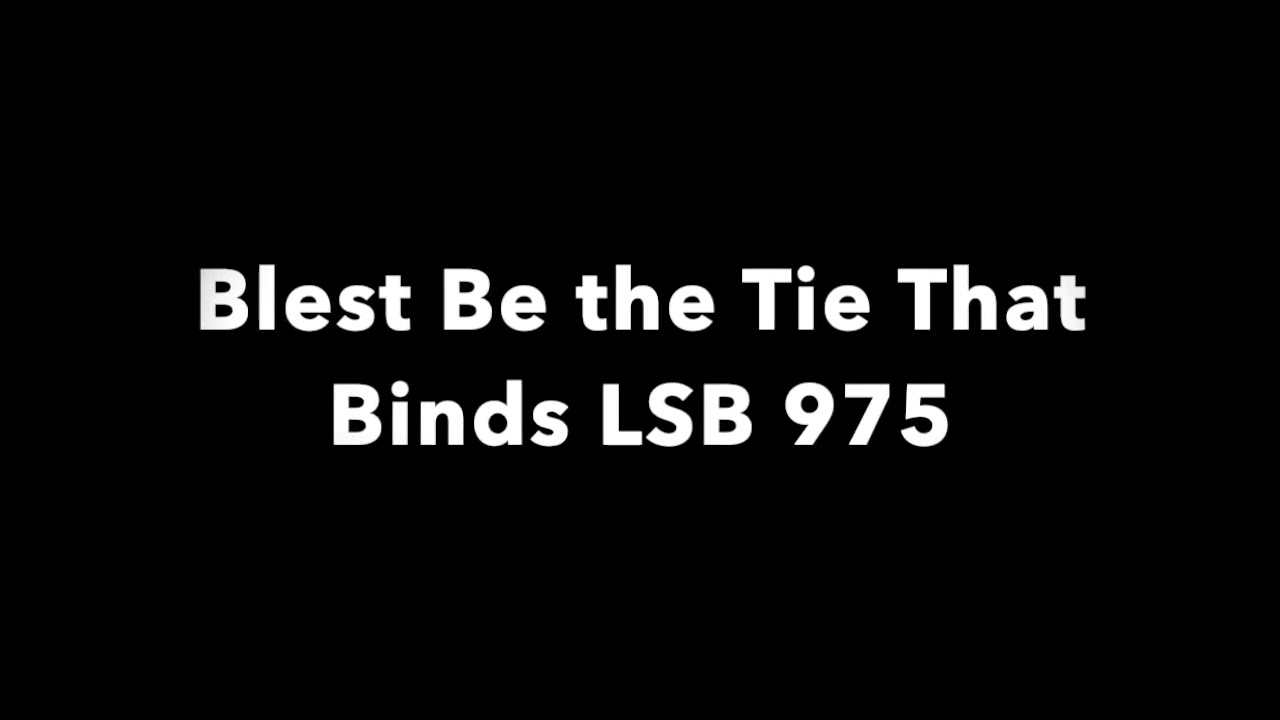 Blest Be the Tie That Binds LSB 975