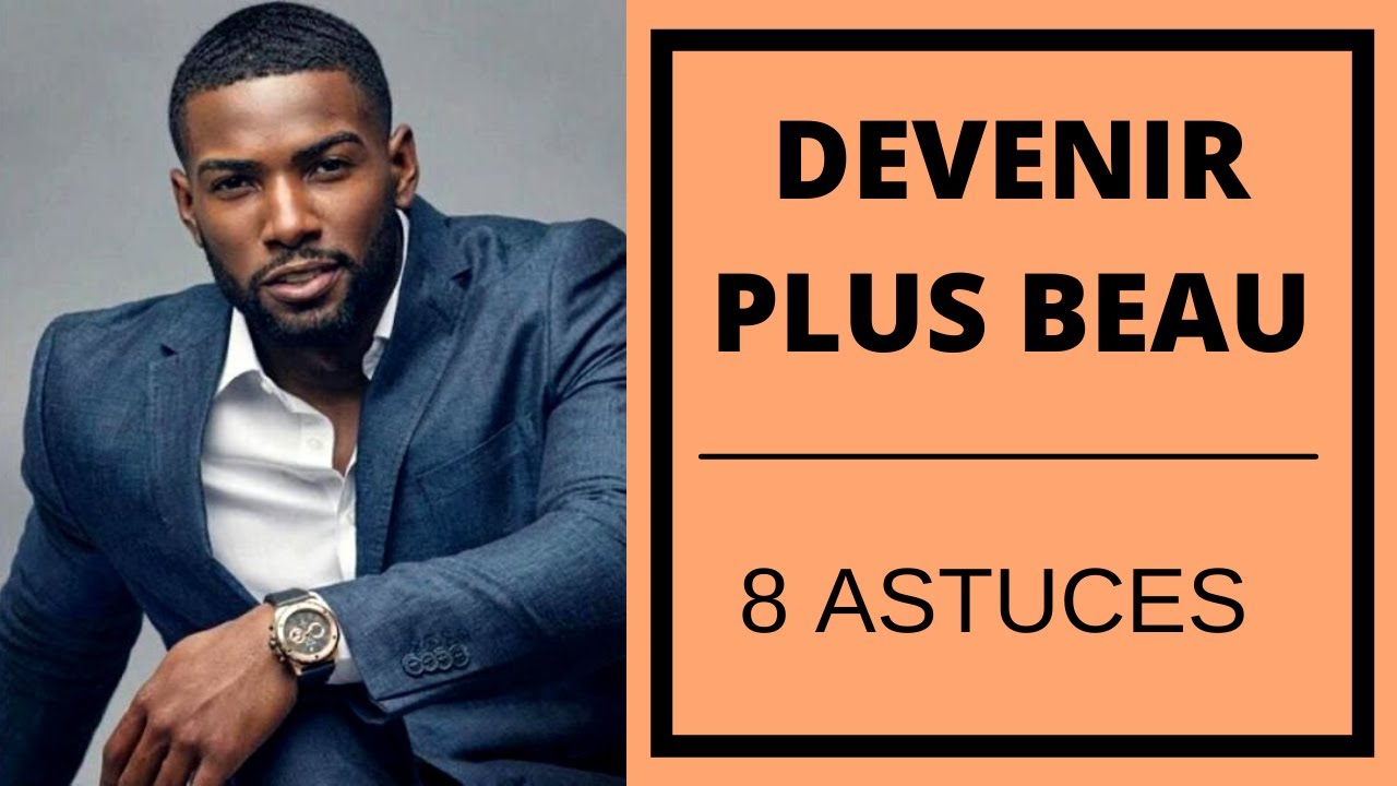 COMMENT DEVENIR PLUS BEAU EN 8 ASTUCES