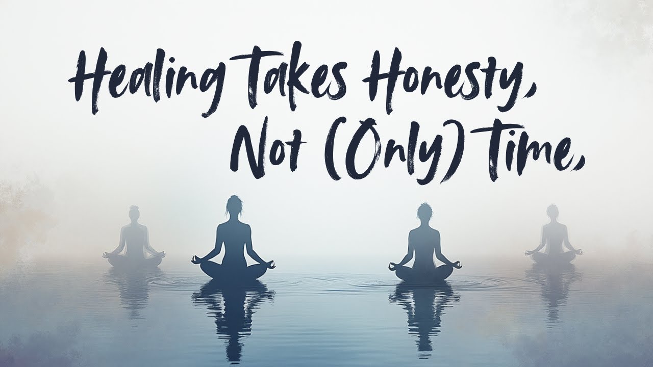 Healing takes honesty, not (only) time...