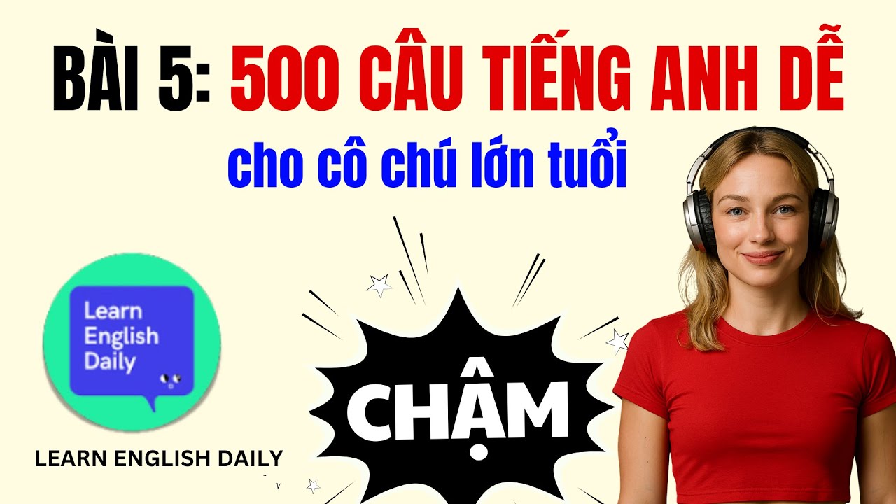 500 Câu Tiếng Anh Giao Tiếp Cơ Bản – Bài 5 (Dành Cho Người Lớn Tuổi, Chậm & Rõ)