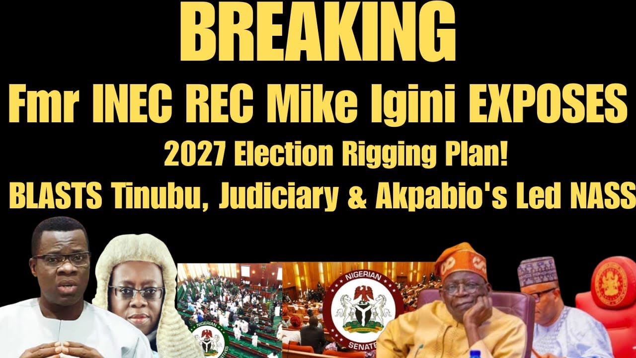 BREAKING: INEC REC Mike Igini EXPOSES 2027 Election Rigging Plan! BLASTS Tinubu, Judiciary & Akpabio