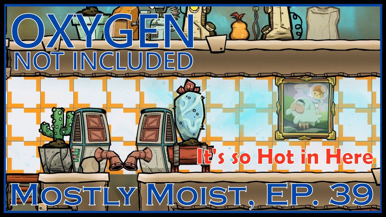 It's so Hot in Here - Oxygen Not Included - Mostly Moist, Ep. 39