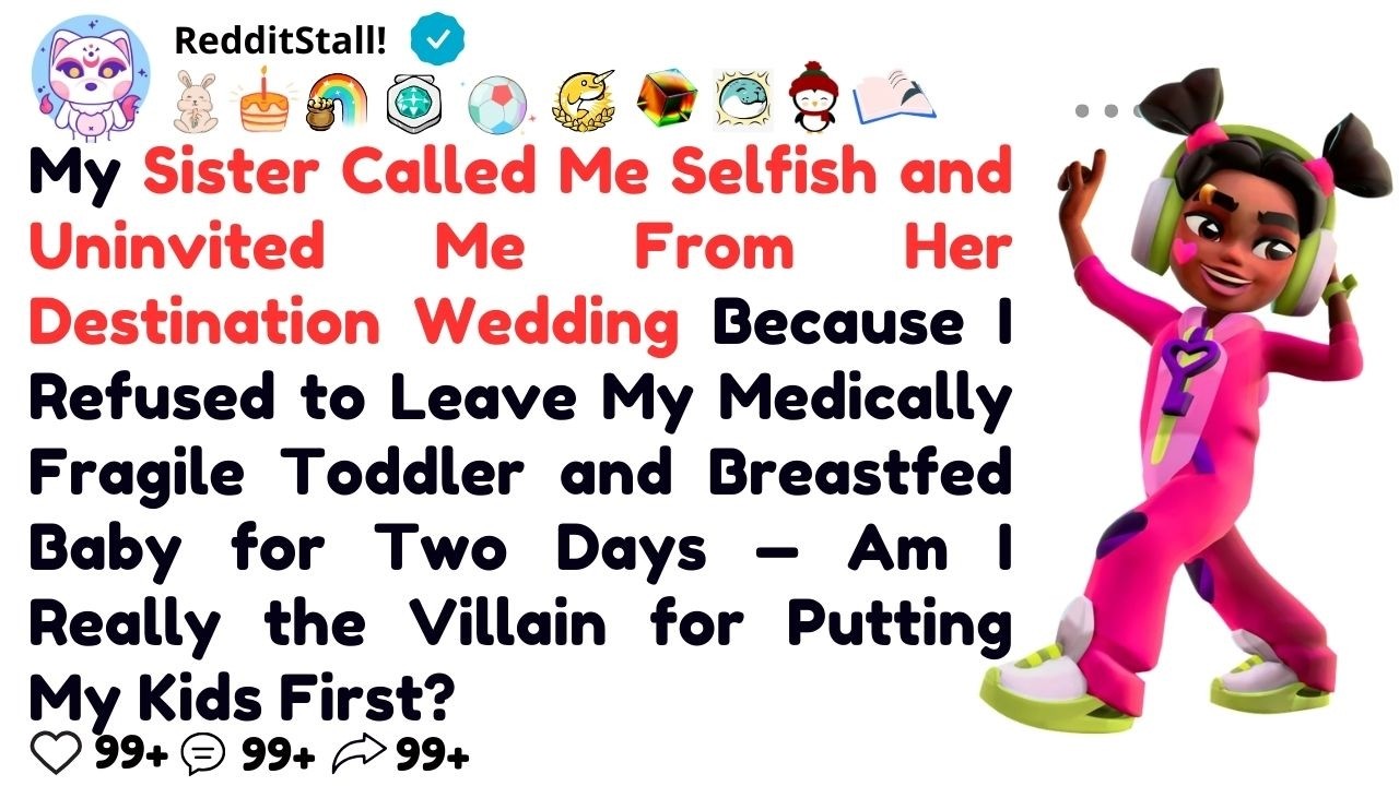 My Sister Called Me Selfish and Uninvited Me From Her Destination Wedding Because I Refused to