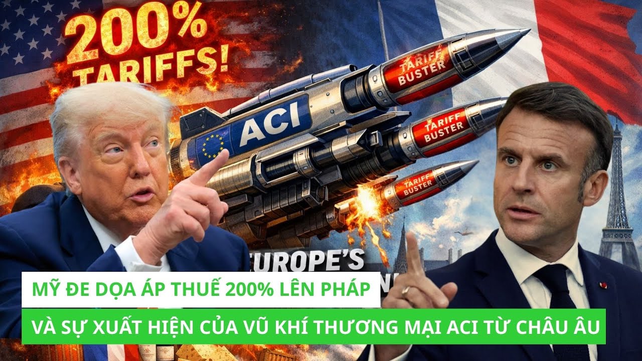 Mỹ đe dọa áp thuế 200% lên Pháp và sự xuất hiện của vũ khí thương mại ACI từ châu Âu