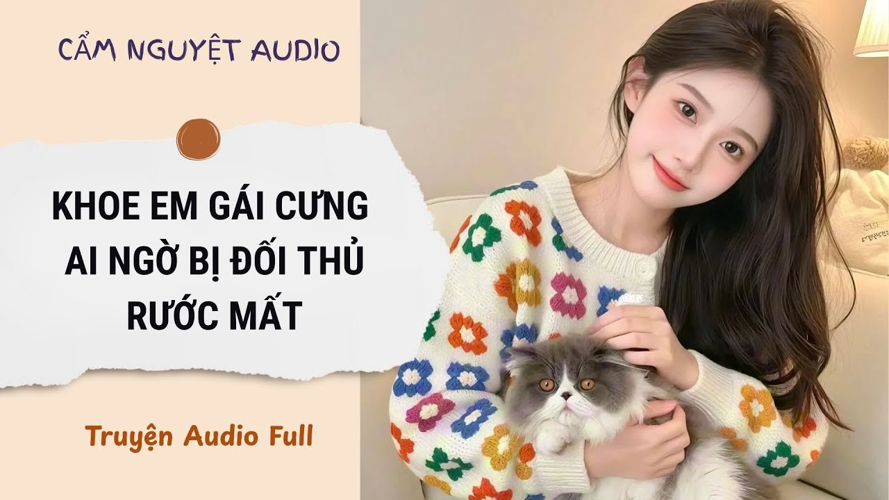 [TRUYỆN AUDIO] Khoe Em Gái Cưng, Ai Ngờ Bị Đối Thủ Rước Mất Full | Cẩm Nguyệt Audio #truyenaudio