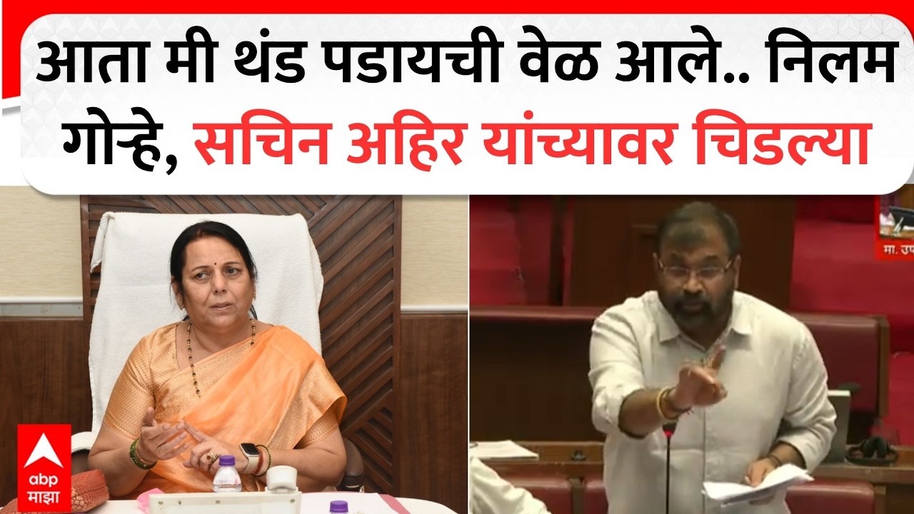 Neelam Gorhe Vidhan Parishad :आता मी थंड पडायची वेळ आले.. निलम गोऱ्हे, सचिन अहिर यांच्यावर चिडल्या.
