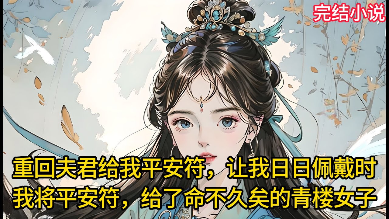 【一口氣看完 】重回夫君给我平安符，让我日日佩戴时了，我将平安符，给了命不久矣的⻘楼⼥⼦.....
