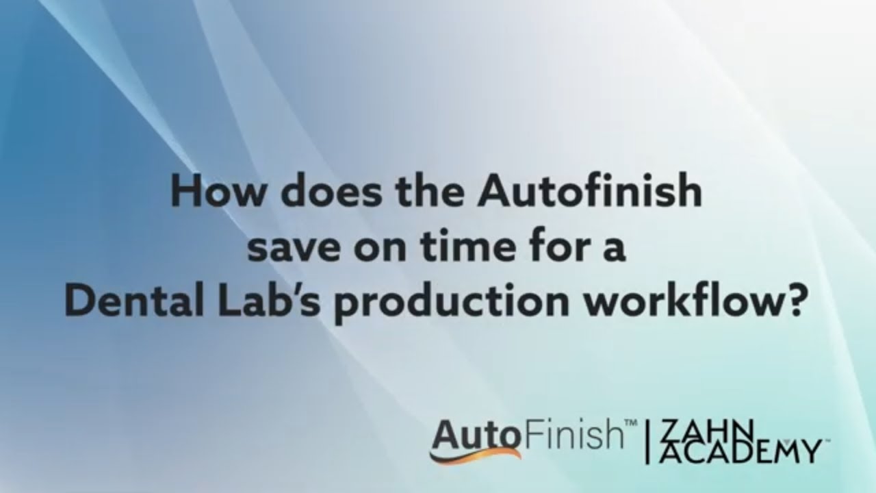Autofinish Series: How does the Autofinish save on time for a Dental Lab's production workflow?