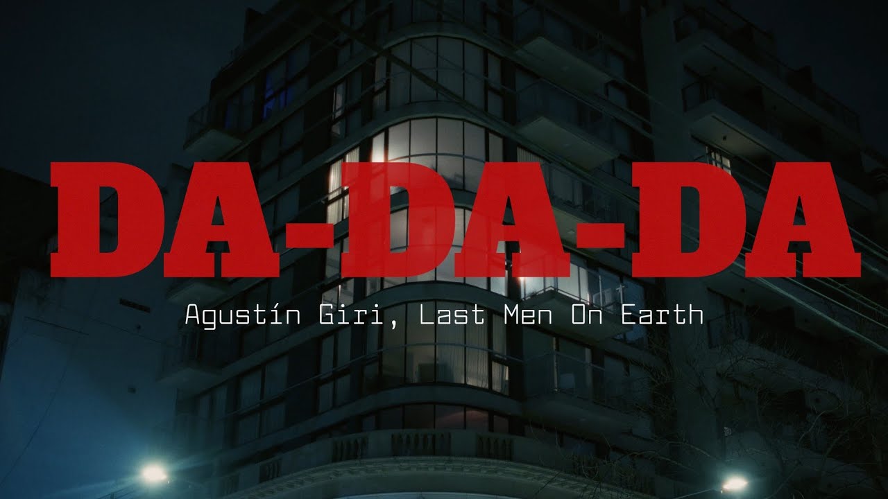 Agustin Giri, Last Men On Earth - DA-DA-DA (Official Video)