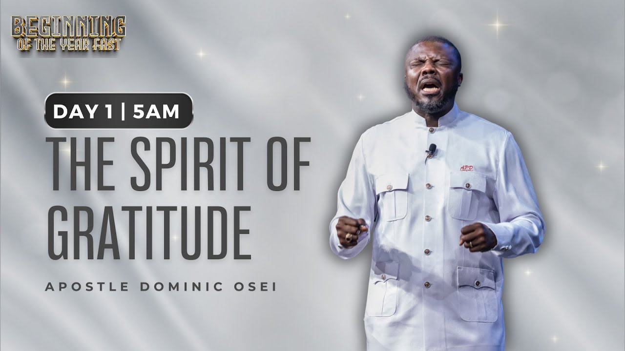 THE SPIRIT OF GRATITUDE | APOSTLE DOMINIC OSEI | BOYF | DAY 1 | 5 AM| KFT CHURCH