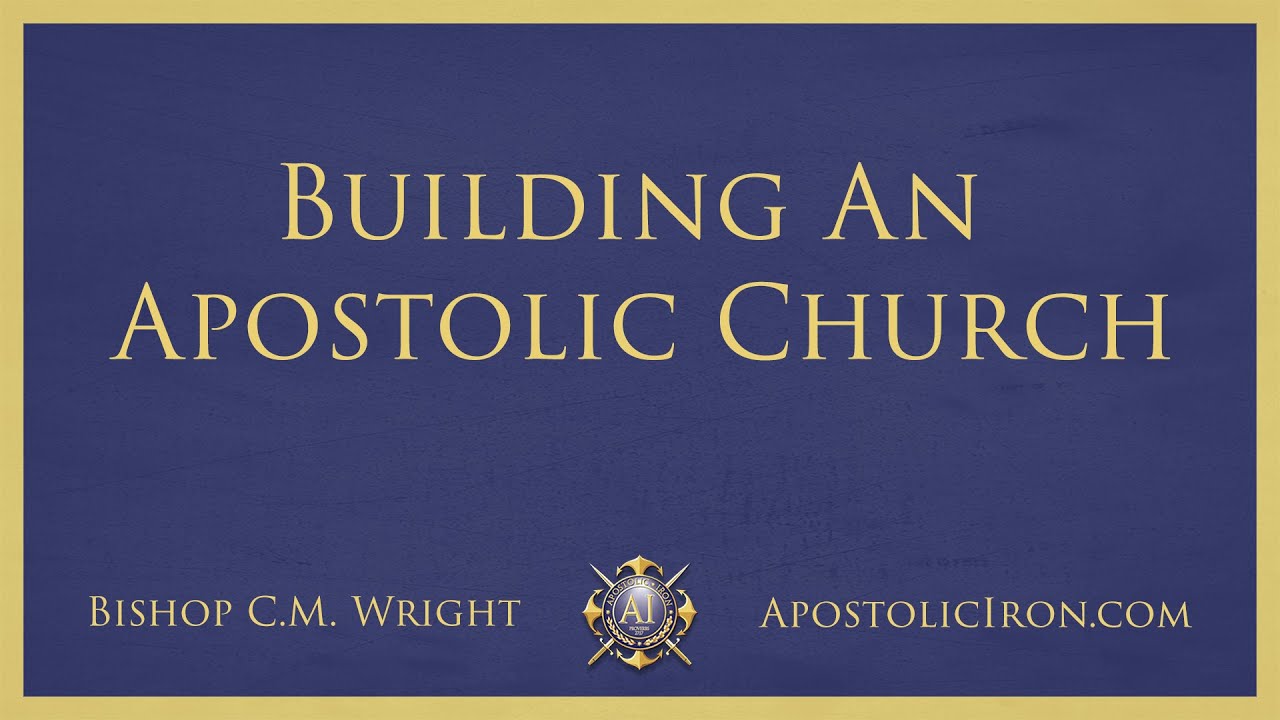 Building An Apostolic Church - Bishop C.M. Wright - Apostolic Conference 2011