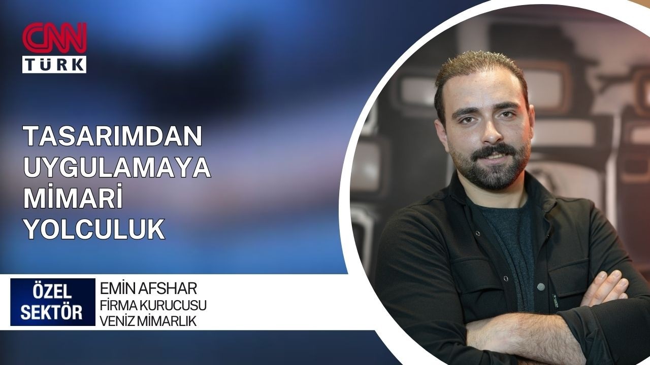 TASARIM ANLAYIŞININ PROJELERE YANSIMASI | VENİZ MİMARLIK | EMİN AFSHAR | CNN TÜRK ÖZEL SEKTÖR