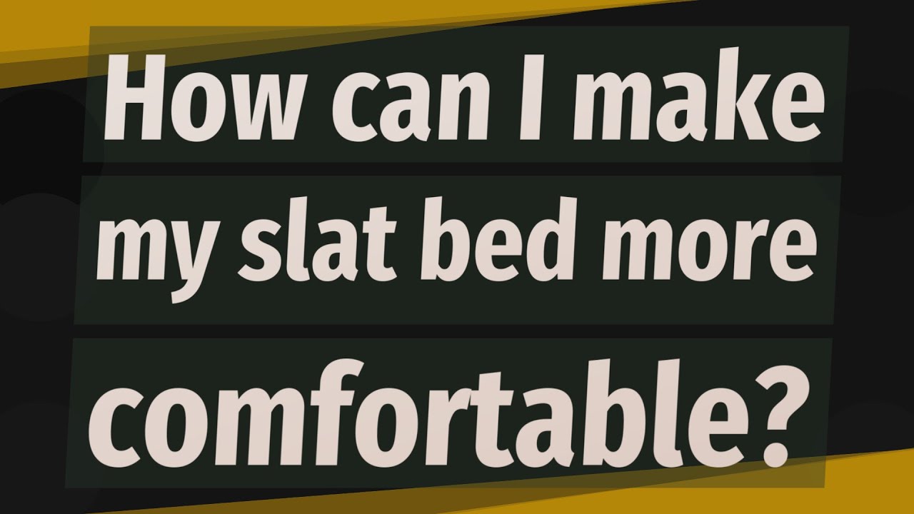 How can I make my slat bed more comfortable?