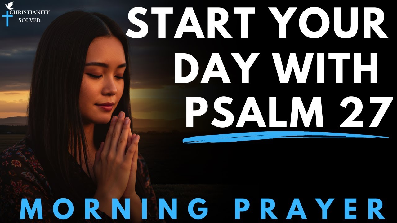 Psalm 27: Light in The Darkness| Morning Prayer To Start Your Day | Morning Prayer