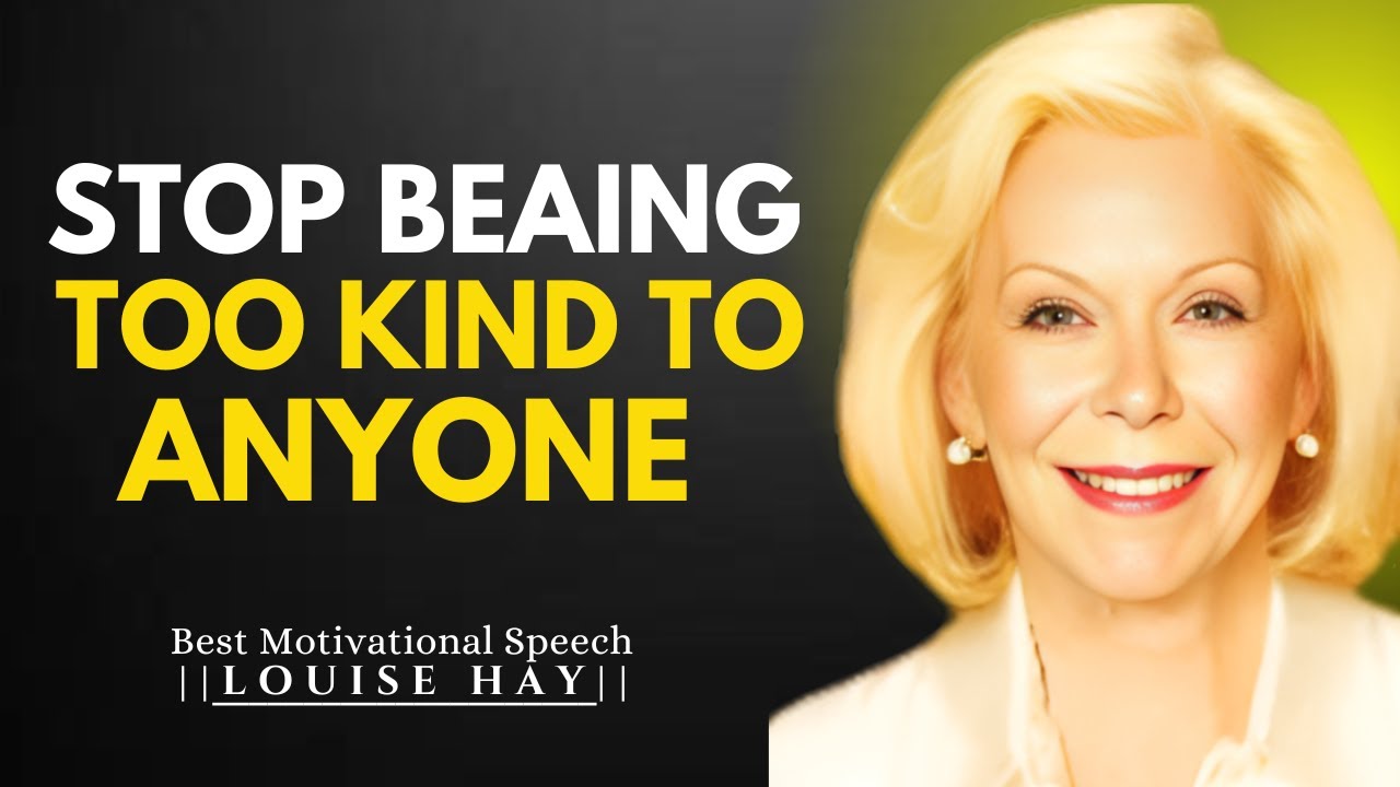 STOP BEING TOO KIND TO ANYYONE- LOUISE HAY BEST MOTIVATION SPEECH
