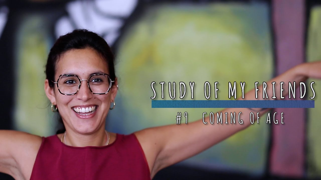 STUDY OF MY FRIENDS - #9 COMING OF AGE