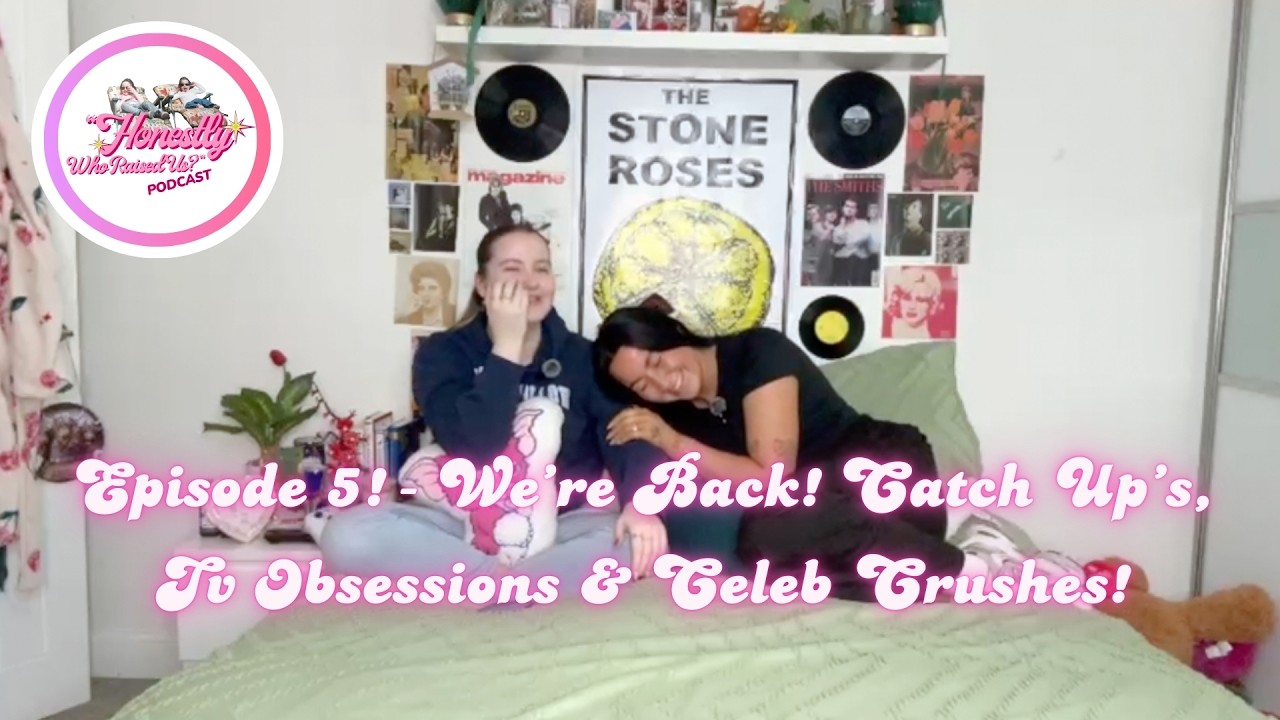 EPISODE 5! - We're Back! Catch Up's, Tv Obsessions & Celeb Crushes!