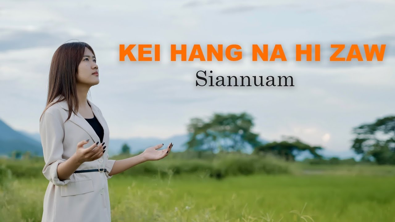 KEI HANG NA HI ZAW - Siannuam (Official Music Video)